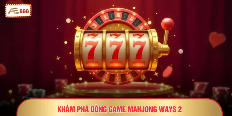 Top Game Nổ Hũ Đổi Thưởng AE888 - Siêu Phẩm Jackpot Đỉnh Cao 3 Khám phá dòng game Mahjong Ways 2
