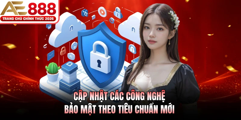 Chính Sách Bảo Mật AE888 3 Cập nhật các công nghệ bảo mật theo tiêu chuẩn mới