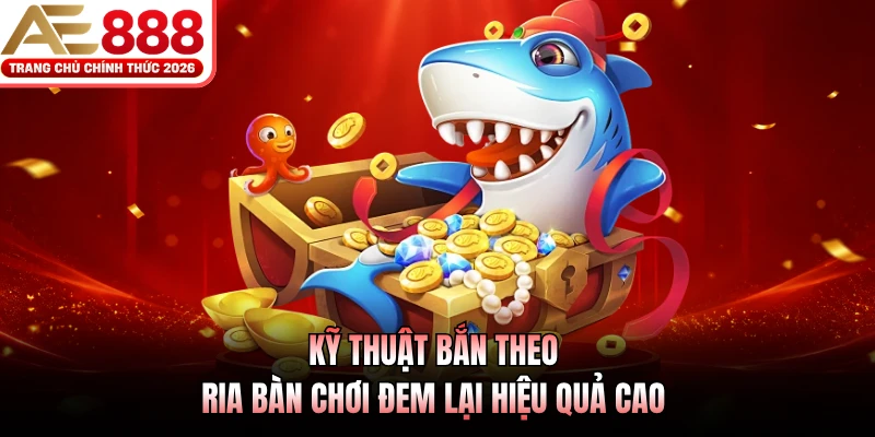 Bắn Cá Đại Dương AE888 - Sân Chơi Săn Thưởng Siêu Hời 2026 4 Kỹ thuật bắn theo ria bàn chơi đem lại hiệu quả cao
