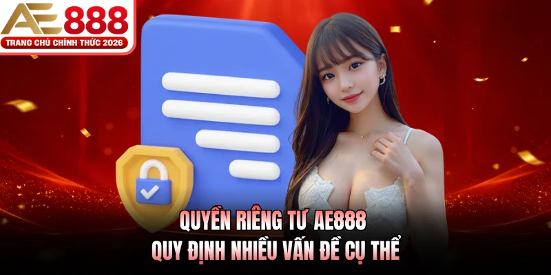 Quyền Riêng Tư AE888 1 Quyền riêng tư AE888 quy định nhiều vấn đề cụ thể