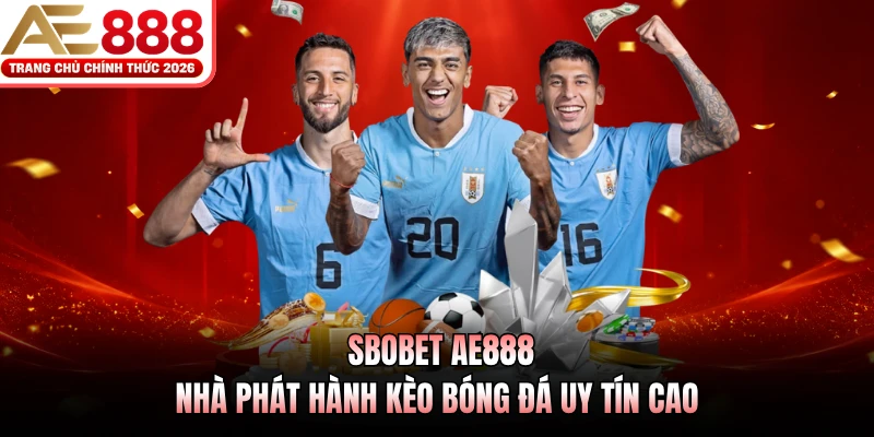 SBOBET AE888 - Nhà Phát Hành Kèo Bóng Đá Uy Tín Cao 1 sbobet ae888 nha phat hanh keo bong da uy tin cao
