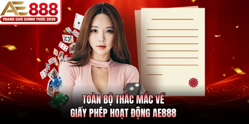 Giấy Phép Hoạt Động AE888 3 Toàn bộ thắc mắc về giấy phép hoạt động AE888